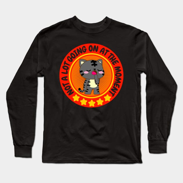 NOT A LOT GOING ON AT THE MOMENT FUNNY BORED CUTE KAWAII KITTY CAT CLASSIC TABBY LOVER Long Sleeve T-Shirt by CoolFactorMerch